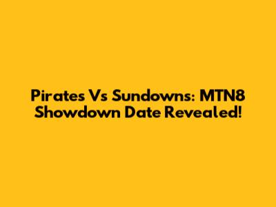 Pirates Vs Sundowns: MTN8 Showdown Date Revealed!