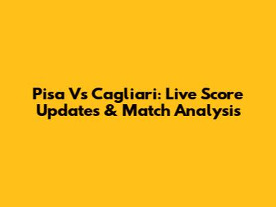 Pisa Vs Cagliari: Live Score Updates & Match Analysis