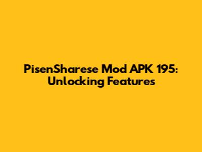PisenSharese Mod APK 195: Unlocking Features