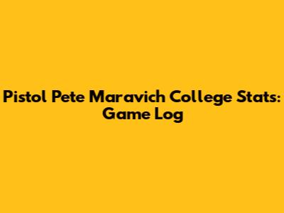Pistol Pete Maravich College Stats: Game Log