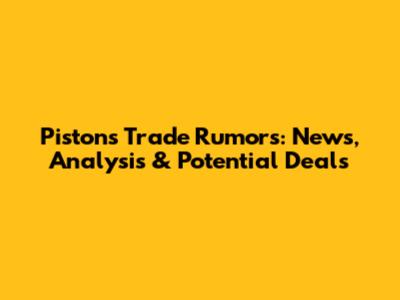 Pistons Trade Rumors: News, Analysis & Potential Deals