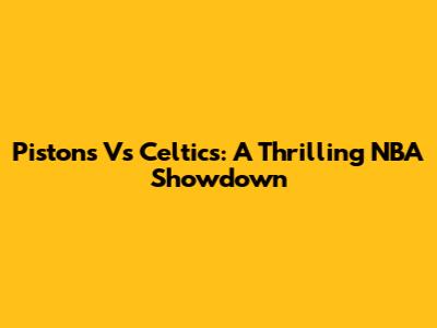 Pistons Vs Celtics: A Thrilling NBA Showdown