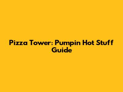 Pizza Tower: Pumpin' Hot Stuff Guide