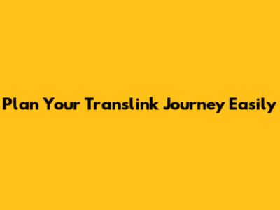 Plan Your Translink Journey Easily
