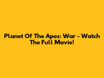 Planet Of The Apes: War - Watch The Full Movie!