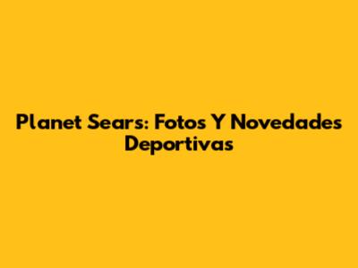 Planet Sears: Fotos Y Novedades Deportivas
