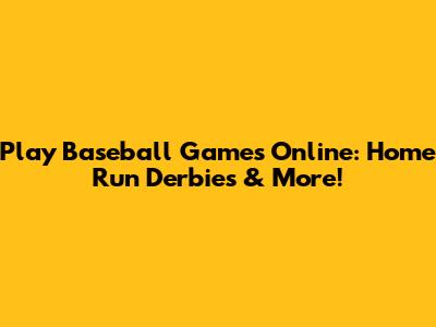 Play Baseball Games Online: Home Run Derbies & More!