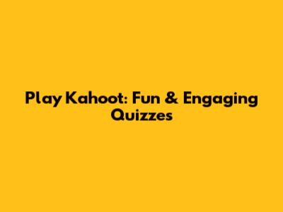 Play Kahoot: Fun & Engaging Quizzes