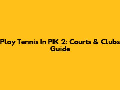 Play Tennis In PIK 2: Courts & Clubs Guide