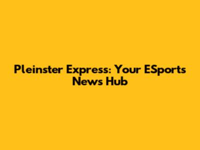 Pleinster Express: Your ESports News Hub