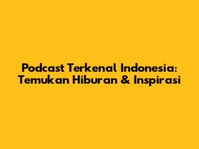 Podcast Terkenal Indonesia: Temukan Hiburan & Inspirasi