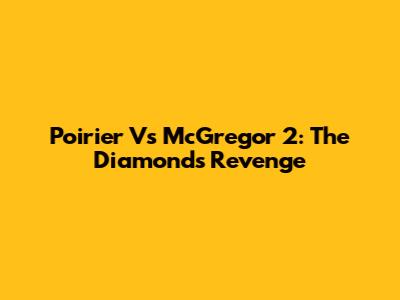 Poirier Vs McGregor 2: The Diamond's Revenge