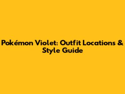 Pokémon Violet: Outfit Locations & Style Guide