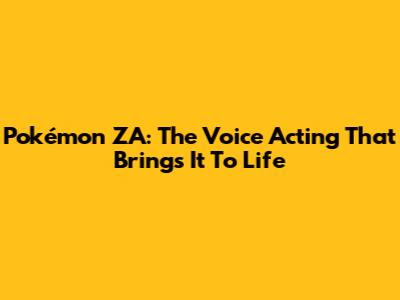 Pokémon ZA: The Voice Acting That Brings It To Life