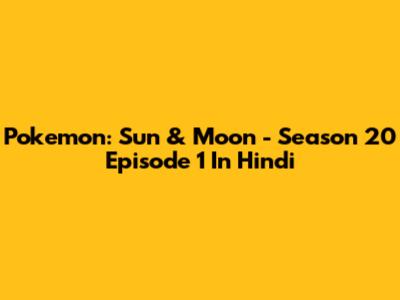Pokemon: Sun & Moon - Season 20 Episode 1 In Hindi