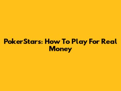 PokerStars: How To Play For Real Money