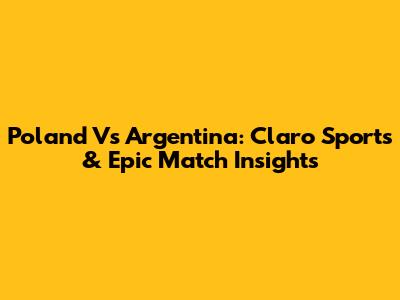 Poland Vs Argentina: Claro Sports & Epic Match Insights
