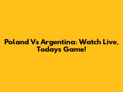 Poland Vs Argentina: Watch Live, Today's Game!
