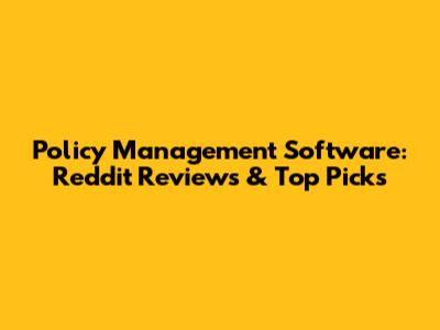 Policy Management Software: Reddit Reviews & Top Picks