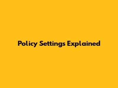 Policy Settings Explained