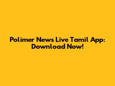 Polimer News Live Tamil App: Download Now!
