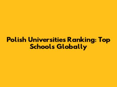 Polish Universities Ranking: Top Schools Globally
