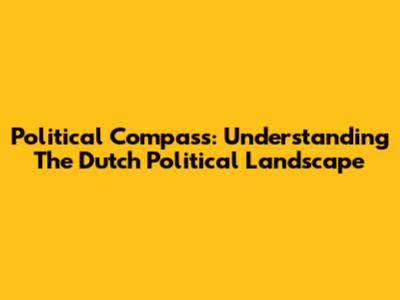 Political Compass: Understanding The Dutch Political Landscape