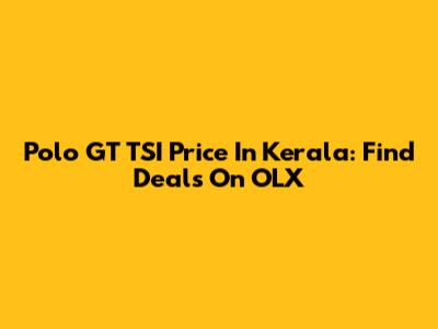 Polo GT TSI Price In Kerala: Find Deals On OLX