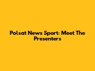 Polsat News Sport: Meet The Presenters