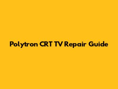 Polytron CRT TV Repair Guide