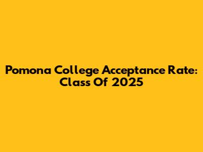 Pomona College Acceptance Rate: Class Of 2025
