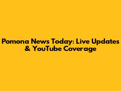 Pomona News Today: Live Updates & YouTube Coverage
