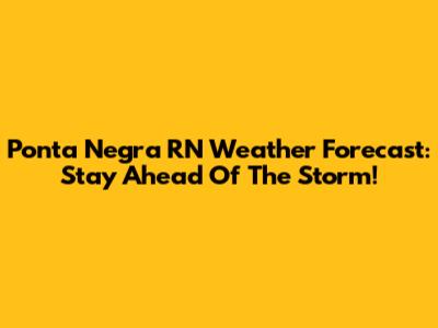 Ponta Negra RN Weather Forecast: Stay Ahead Of The Storm!