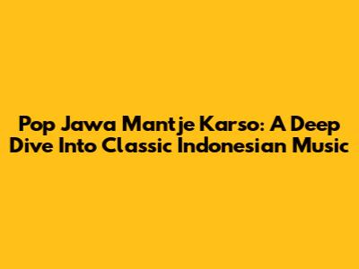 Pop Jawa Mantje Karso: A Deep Dive Into Classic Indonesian Music