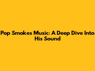 Pop Smoke's Music: A Deep Dive Into His Sound