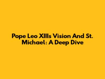 Pope Leo XIII's Vision And St. Michael: A Deep Dive