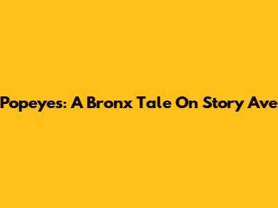 Popeyes: A Bronx Tale On Story Ave