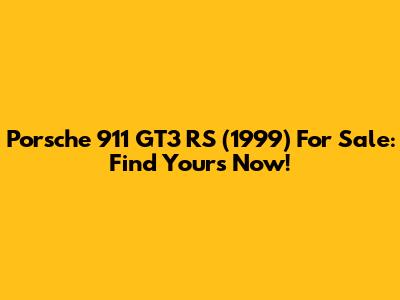 Porsche 911 GT3 RS (1999) For Sale: Find Yours Now!