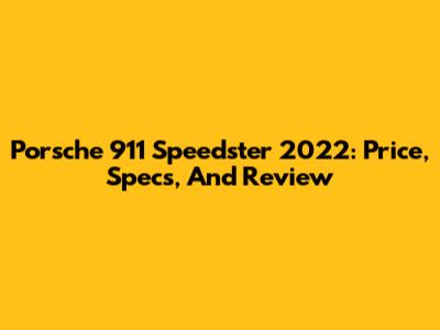 Porsche 911 Speedster 2022: Price, Specs, And Review
