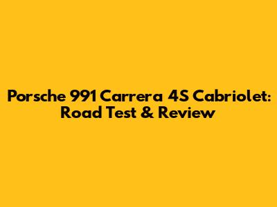Porsche 991 Carrera 4S Cabriolet: Road Test & Review