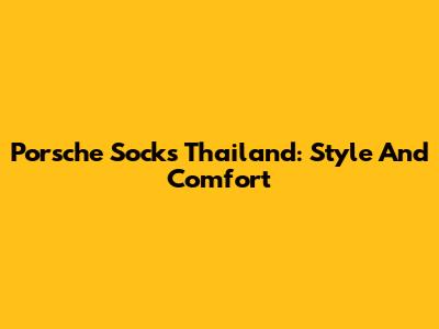 Porsche Socks Thailand: Style And Comfort