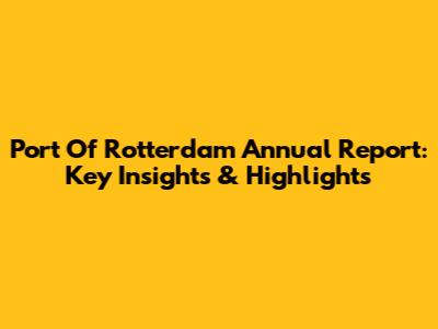 Port Of Rotterdam Annual Report: Key Insights & Highlights