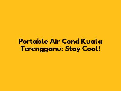 Portable Air Cond Kuala Terengganu: Stay Cool!