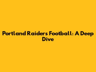 Portland Raiders Football: A Deep Dive