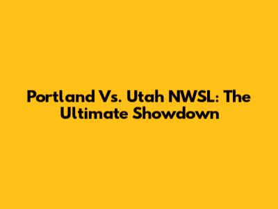 Portland Vs. Utah NWSL: The Ultimate Showdown