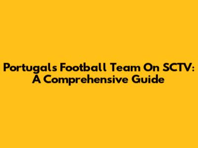 Portugal's Football Team On SCTV: A Comprehensive Guide