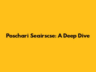 Poschari Seairscse: A Deep Dive