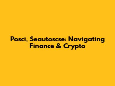 Posci, Seautoscse: Navigating Finance & Crypto
