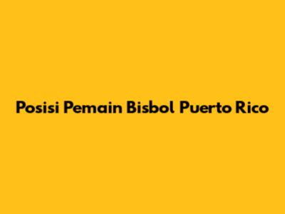 Posisi Pemain Bisbol Puerto Rico