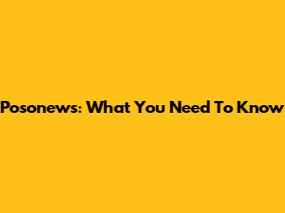 Posonews: What You Need To Know